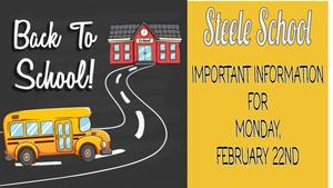 STEELE SCHOOL -IMPORTANT INFORMATION FOR MONDAY, FEBRUARY 22ND
